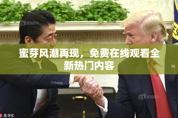 蜜芽风潮再现，免费在线观看全新热门内容