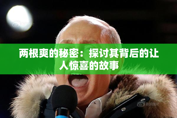两根爽的秘密：探讨其背后的让人惊喜的故事