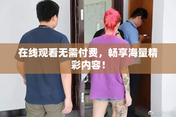 在线观看无需付费，畅享海量精彩内容！