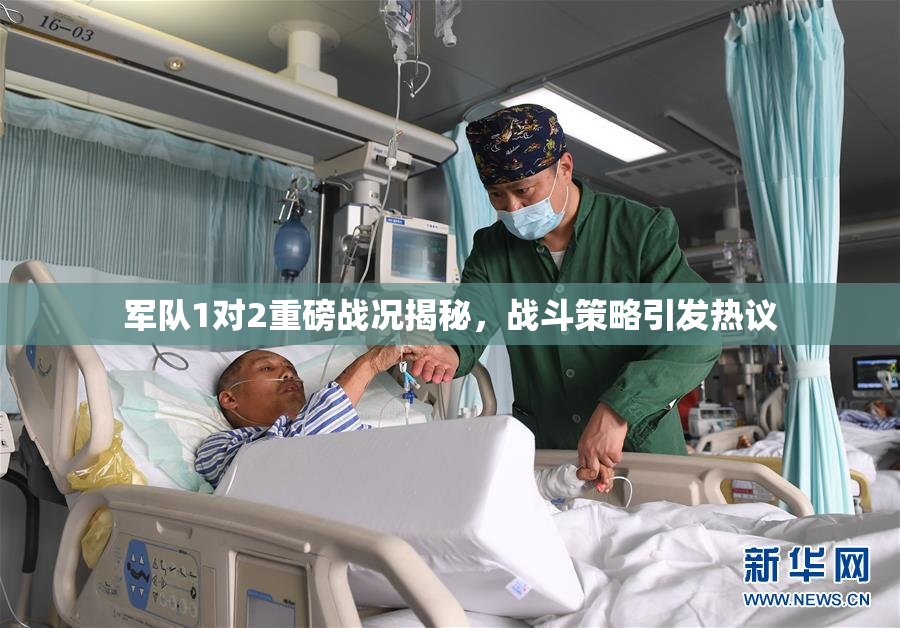 军队1对2重磅战况揭秘，战斗策略引发热议