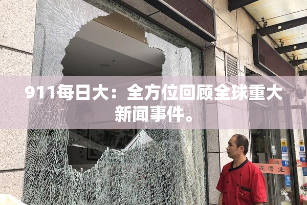 911每日大：全方位回顾全球重大新闻事件。