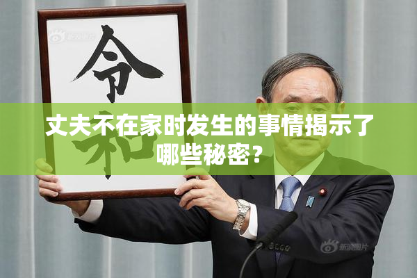 丈夫不在家时发生的事情揭示了哪些秘密？