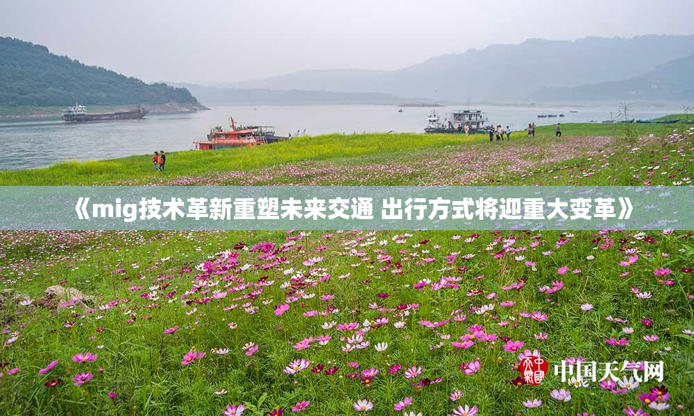 《mig技术革新重塑未来交通 出行方式将迎重大变革》