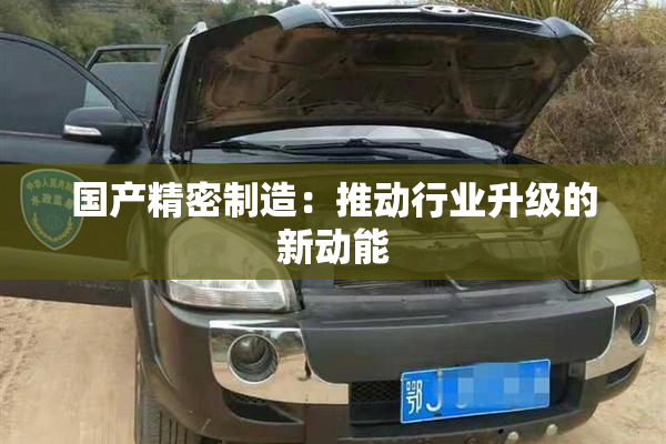 国产精密制造：推动行业升级的新动能