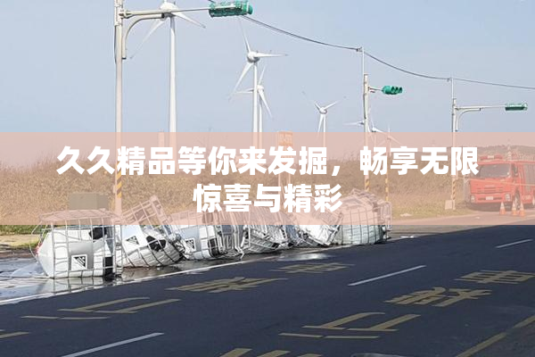 久久精品等你来发掘，畅享无限惊喜与精彩