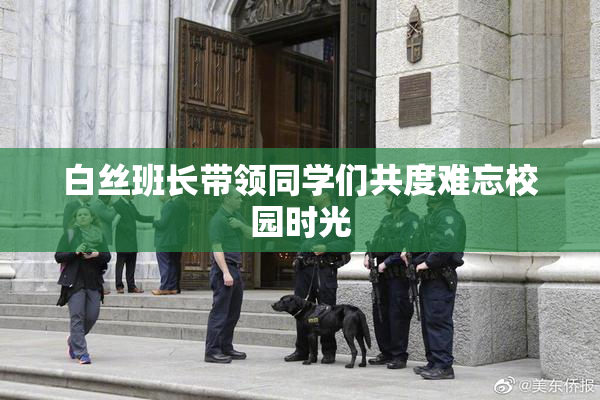 白丝班长带领同学们共度难忘校园时光