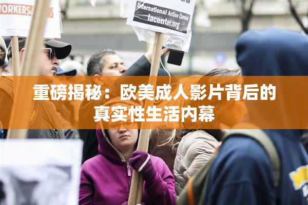重磅揭秘：欧美成人影片背后的真实性生活内幕