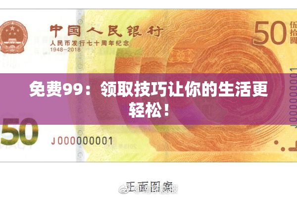 免费99：领取技巧让你的生活更轻松！