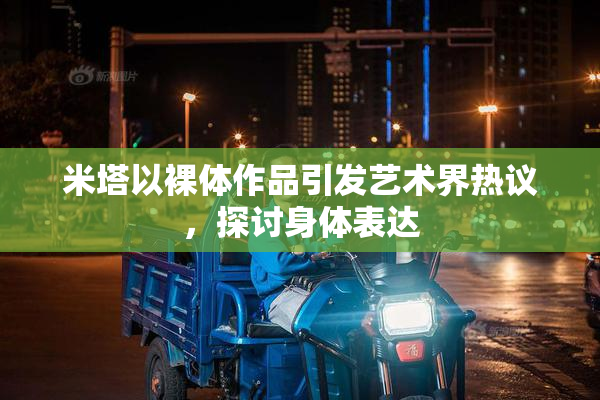 米塔以裸体作品引发艺术界热议，探讨身体表达
