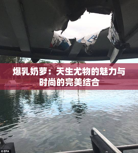 爆乳奶萝：天生尤物的魅力与时尚的完美结合