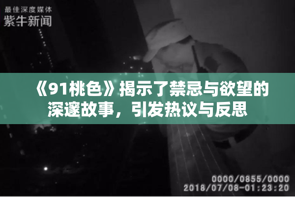 《91桃色》揭示了禁忌与欲望的深邃故事，引发热议与反思