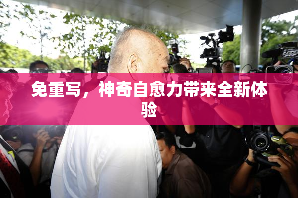 免重写，神奇自愈力带来全新体验