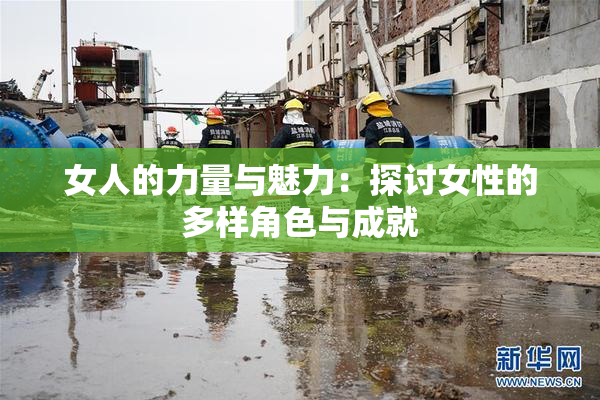 女人的力量与魅力：探讨女性的多样角色与成就