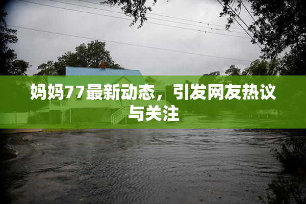 妈妈77最新动态，引发网友热议与关注