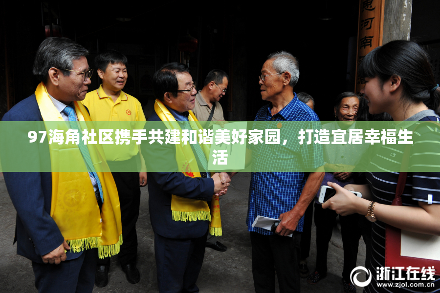 97海角社区携手共建和谐美好家园，打造宜居幸福生活