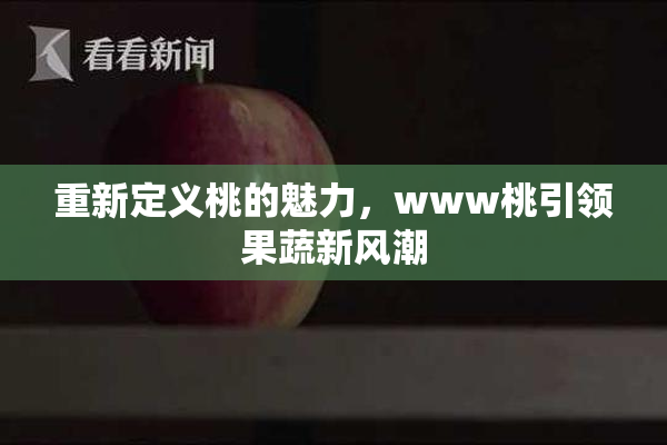 重新定义桃的魅力，www桃引领果蔬新风潮
