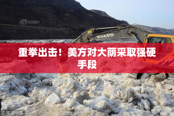重拳出击！美方对大荫采取强硬手段