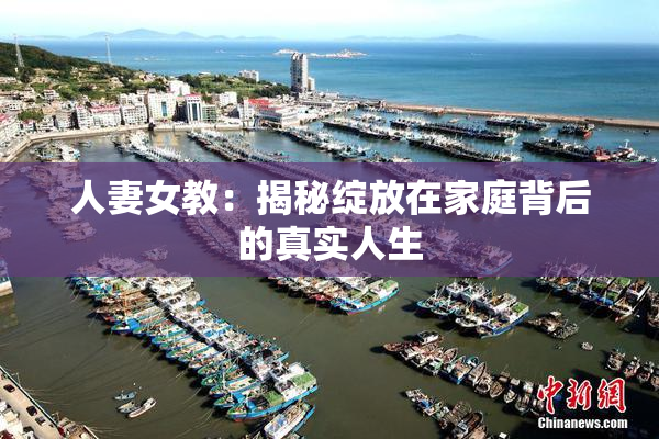 人妻女教：揭秘绽放在家庭背后的真实人生