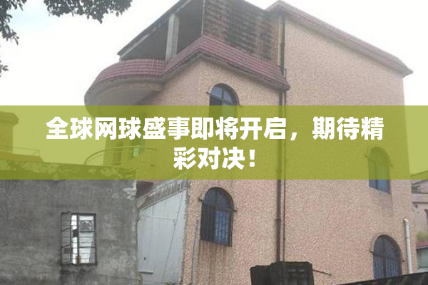 全球网球盛事即将开启，期待精彩对决！