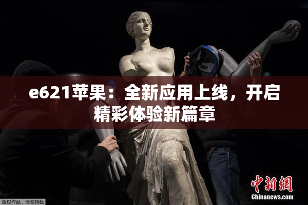 e621苹果：全新应用上线，开启精彩体验新篇章