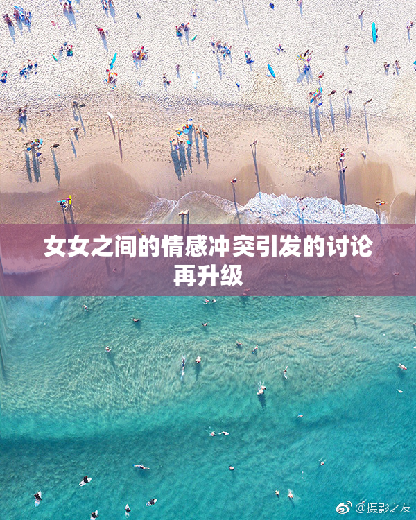 女女之间的情感冲突引发的讨论再升级