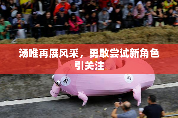 汤唯再展风采，勇敢尝试新角色引关注