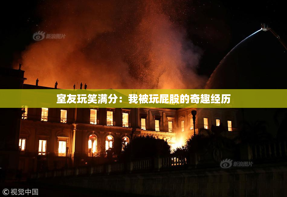 室友玩笑满分：我被玩屁股的奇趣经历