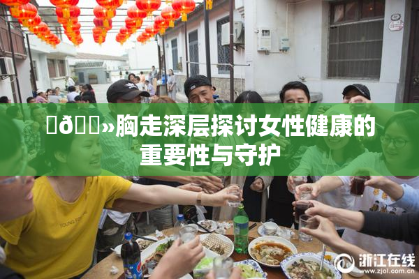 ‌🐻胸走深层探讨女性健康的重要性与守护