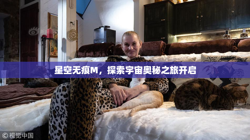 星空无痕M，探索宇宙奥秘之旅开启