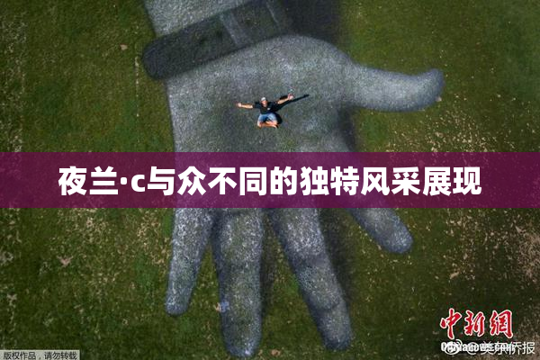 夜兰·c与众不同的独特风采展现