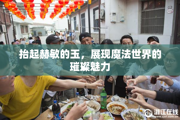 抬起赫敏的玉，展现魔法世界的璀璨魅力
