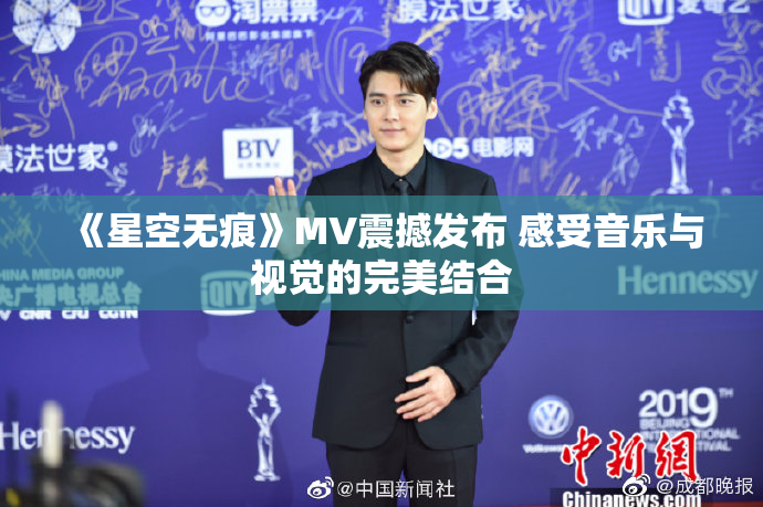 《星空无痕》MV震撼发布 感受音乐与视觉的完美结合