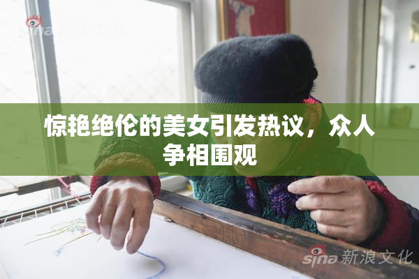 惊艳绝伦的美女引发热议，众人争相围观