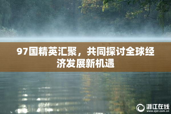 97国精英汇聚，共同探讨全球经济发展新机遇