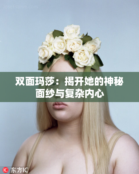双面玛莎：揭开她的神秘面纱与复杂内心