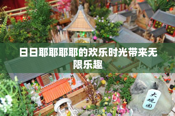 日日耶耶耶耶的欢乐时光带来无限乐趣