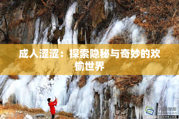 成人涩涩：探索隐秘与奇妙的欢愉世界