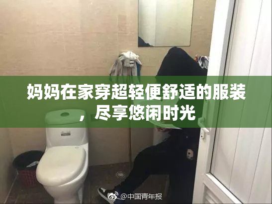 妈妈在家穿超轻便舒适的服装，尽享悠闲时光