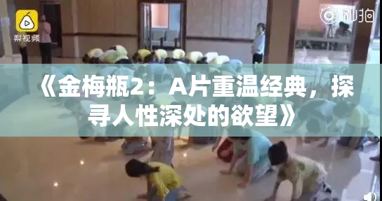 《金梅瓶2：A片重温经典，探寻人性深处的欲望》