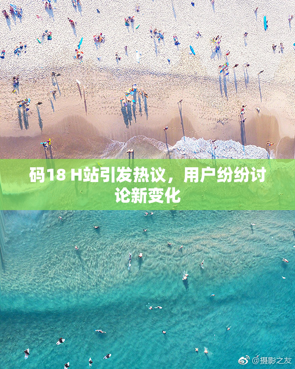 码18 H站引发热议，用户纷纷讨论新变化