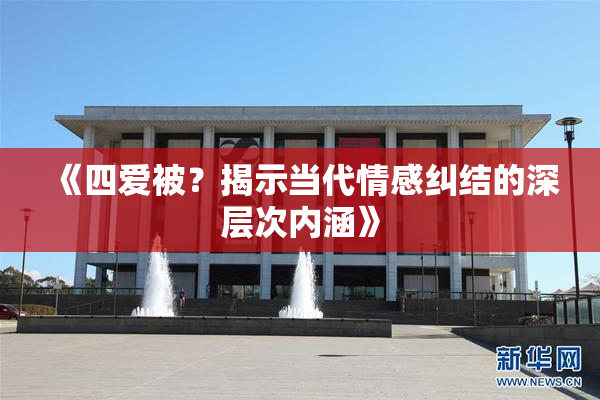 《四爱被？揭示当代情感纠结的深层次内涵》