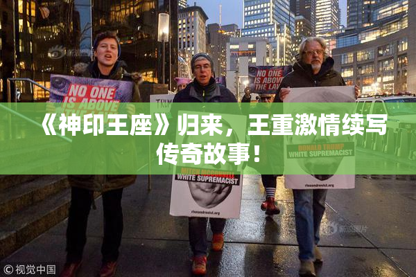 《神印王座》归来，王重激情续写传奇故事！