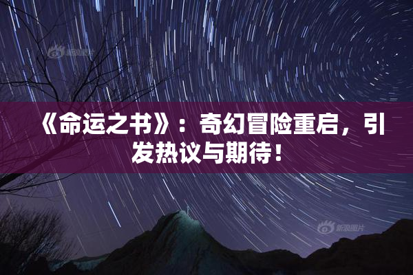 《命运之书》：奇幻冒险重启，引发热议与期待！