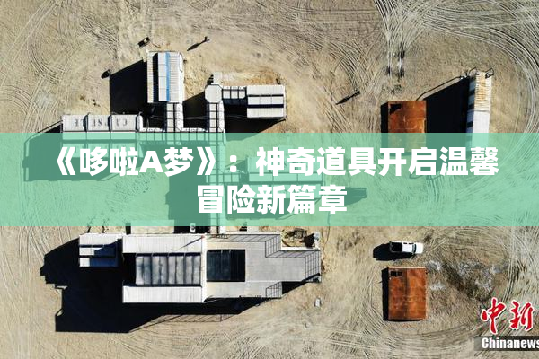《哆啦A梦》：神奇道具开启温馨冒险新篇章