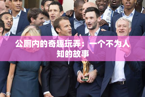 公厕内的奇趣玩弄：一个不为人知的故事