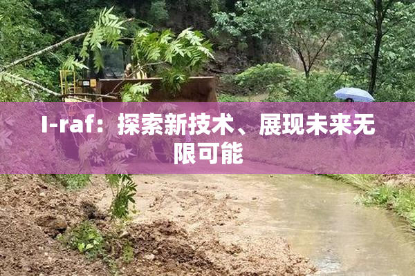 I-raf：探索新技术、展现未来无限可能