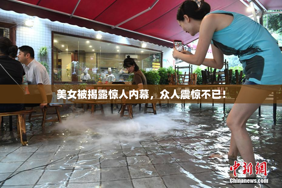 美女被揭露惊人内幕，众人震惊不已！