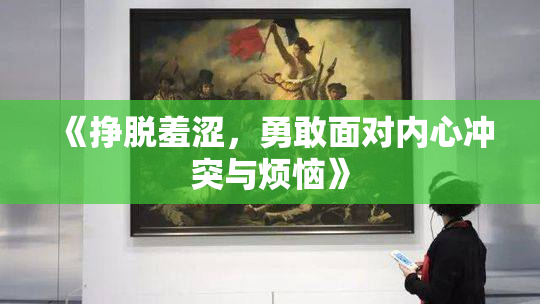 《挣脱羞涩，勇敢面对内心冲突与烦恼》