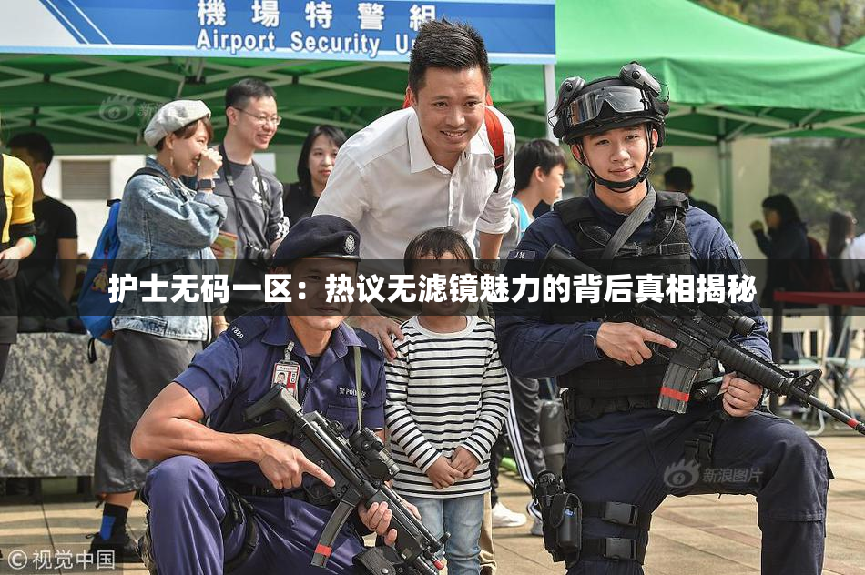 护士无码一区：热议无滤镜魅力的背后真相揭秘