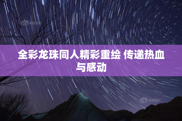 全彩龙珠同人精彩重绘 传递热血与感动
